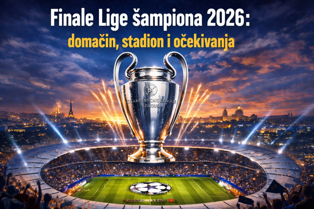 Finale Lige šampiona 2026: domaćin, stadion i očekivanja